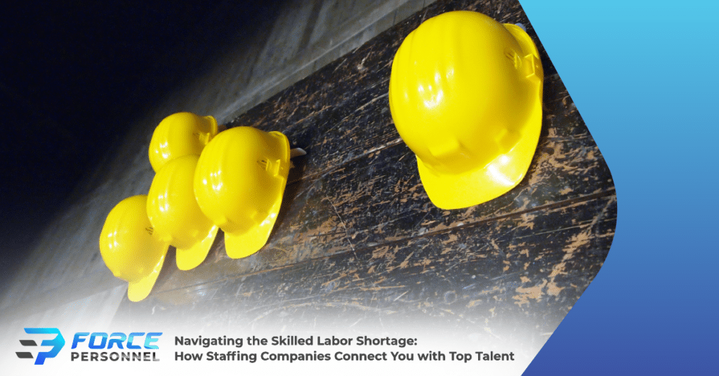 Navigating the Skilled Labor Shortage: How Staffing Companies Connect You with Top Talent Force Personnel Services Oklahoma City